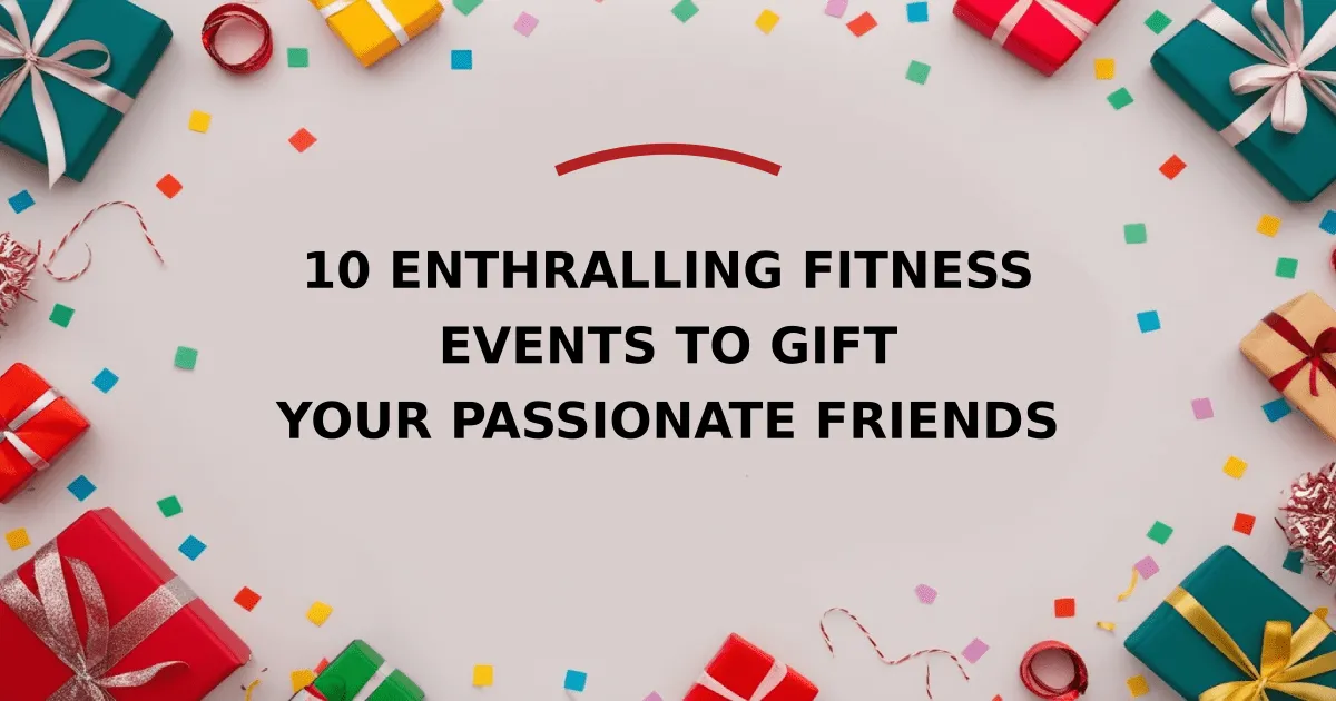 10 Enthralling Fitness Events to Gift Your Passionate Friends